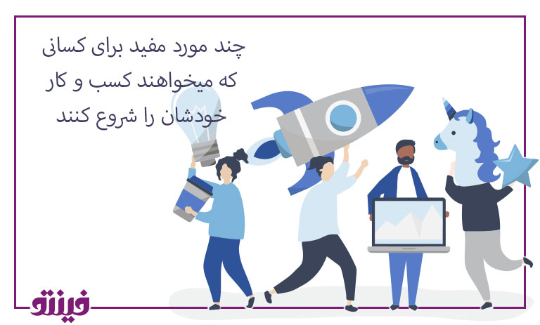 چند مورد مفید برای کسانی که میخواهند کسب و کار خودشان را شروع کنند