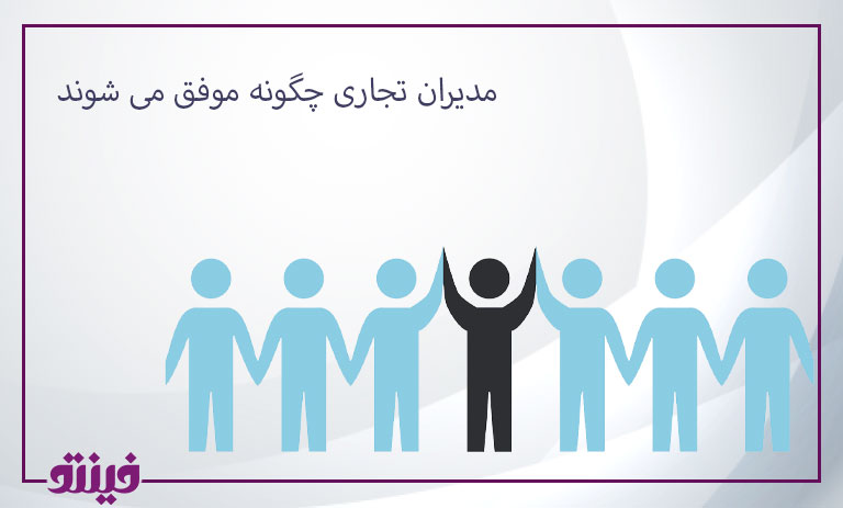 مدیران تجاری چگونه موفق می شوند