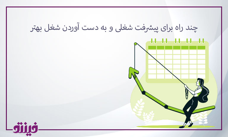 چند راه برای پیشرفت شغلی و به دست آوردن شغل بهتر